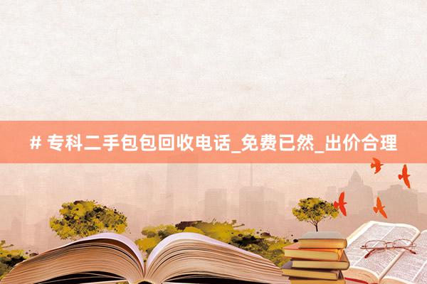 # 专科二手包包回收电话_免费已然_出价合理