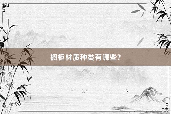 橱柜材质种类有哪些？