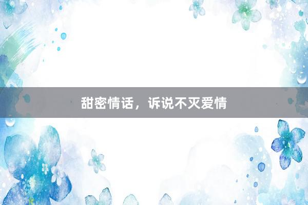 甜密情话，诉说不灭爱情