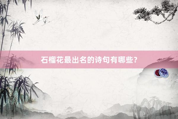 石榴花最出名的诗句有哪些？