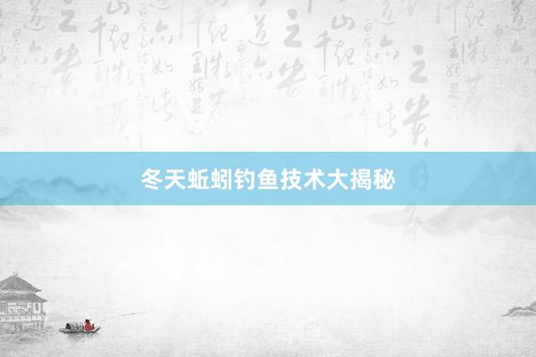 冬天蚯蚓钓鱼技术大揭秘